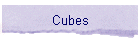 Cubes