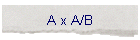 A x A/B