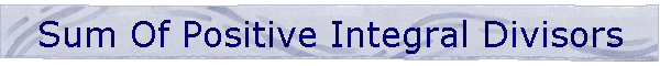 Sum Of Positive Integral Divisors